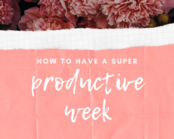 how to have a super productive week - productivity 101 blog
